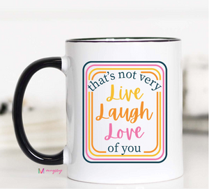 That's Not Very LIVE LOVE LAUGH of You Mug